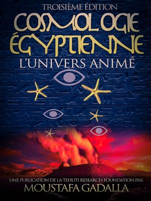 Cosmologie Égyptienne, L''Univers Animé, Troisième Édition by Moustafa Gadalla